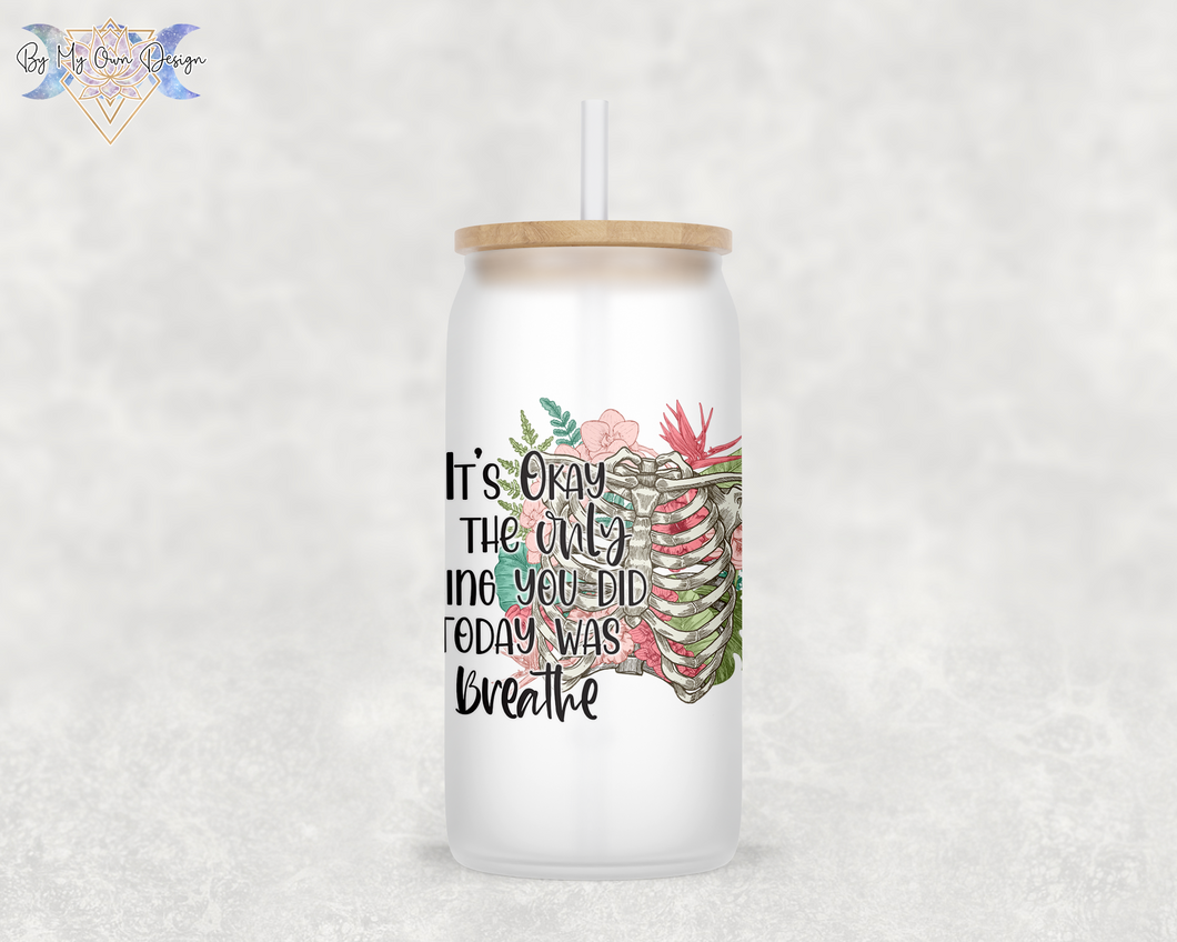 It's Okay If The Only Thing You Did Today Was Breathe 16oz Glass Can